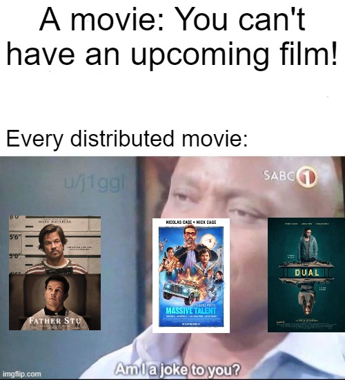 Am I a month for a movie? | A movie: You can't have an upcoming film! Every distributed movie: | image tagged in am i a joke to you,memes | made w/ Imgflip meme maker