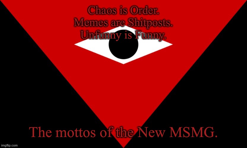 IMGSOC Flag | Chaos is Order.
Memes are Shitposts.
Unfunny is Funny. The mottos of the New MSMG. | image tagged in imgsoc flag | made w/ Imgflip meme maker