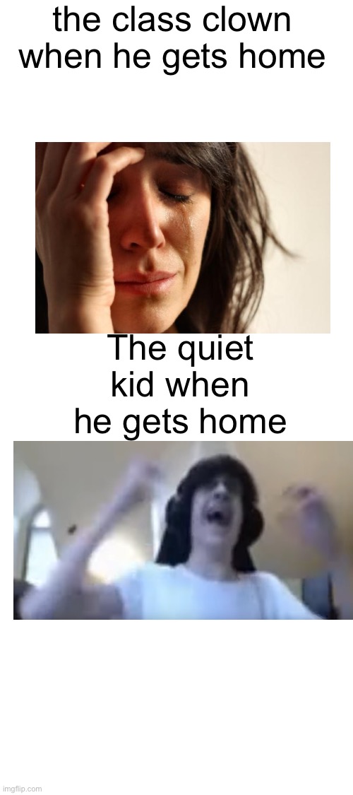 he do be happy | the class clown when he gets home; The quiet kid when he gets home | image tagged in memes,funny,school | made w/ Imgflip meme maker