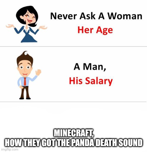 Never ask a woman | MINECRAFT,
HOW THEY GOT THE PANDA DEATH SOUND | image tagged in never ask a woman | made w/ Imgflip meme maker