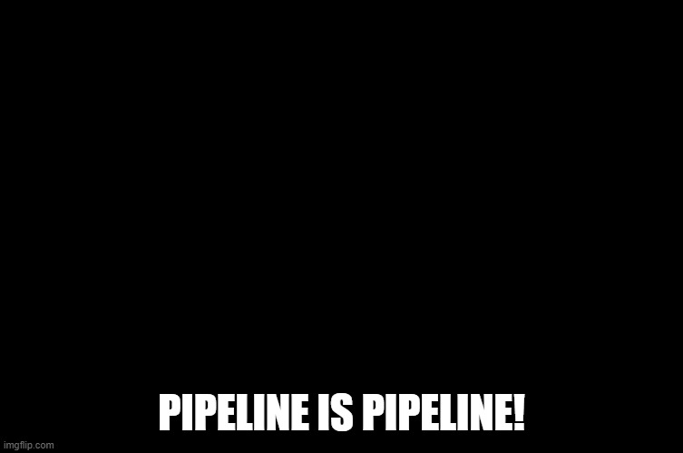 Math is Math! | PIPELINE IS PIPELINE! | image tagged in math is math | made w/ Imgflip meme maker