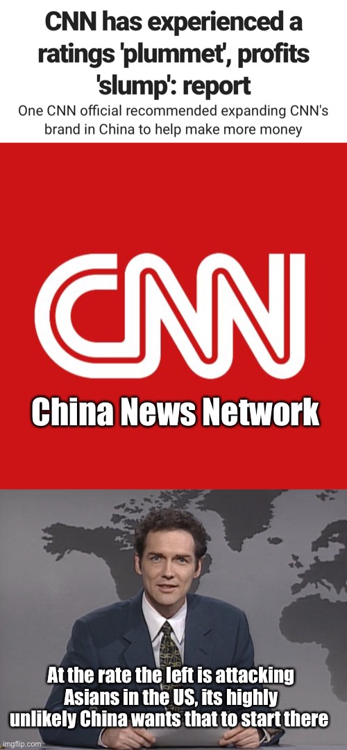 Why would they want the lefts violence over there | China News Network; At the rate the left is attacking Asians in the US, its highly unlikely China wants that to start there | image tagged in cnn,norm mcdonald,politics lol | made w/ Imgflip meme maker