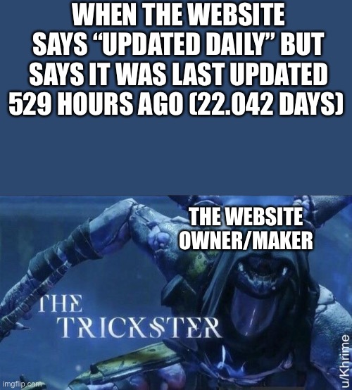 The Trickster | WHEN THE WEBSITE SAYS “UPDATED DAILY” BUT SAYS IT WAS LAST UPDATED 529 HOURS AGO (22.042 DAYS); THE WEBSITE OWNER/MAKER | image tagged in the trickster,lies | made w/ Imgflip meme maker