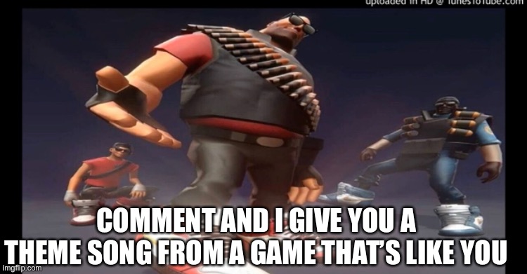 Drip fortress 2 | COMMENT AND I GIVE YOU A THEME SONG FROM A GAME THAT’S LIKE YOU | image tagged in drip fortress 2 | made w/ Imgflip meme maker