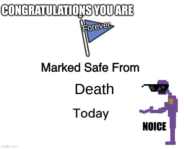 Marked Safe From Meme | CONGRATULATIONS YOU ARE; Forever; Death; NOICE | image tagged in memes,marked safe from | made w/ Imgflip meme maker