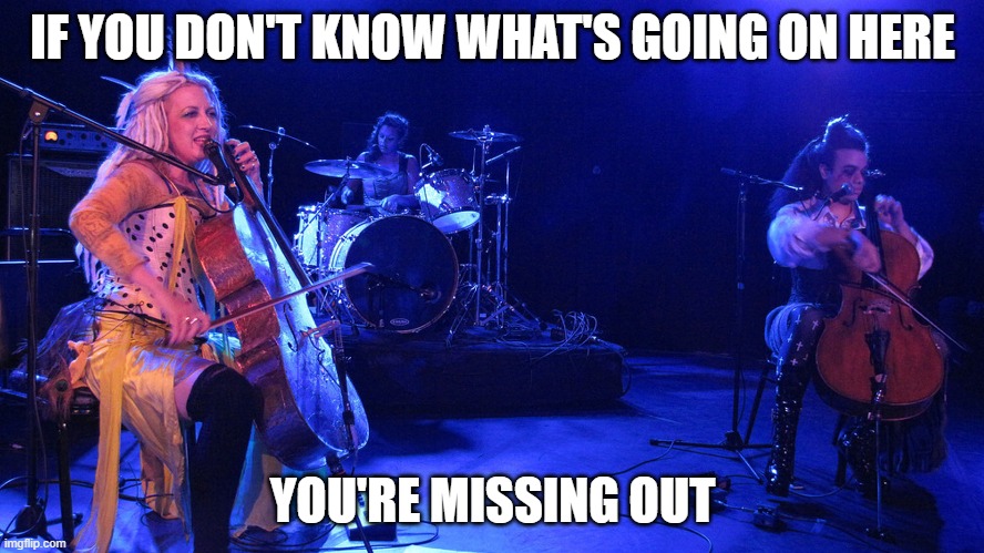 Rasputina | IF YOU DON'T KNOW WHAT'S GOING ON HERE; YOU'RE MISSING OUT | image tagged in rasputina,music | made w/ Imgflip meme maker