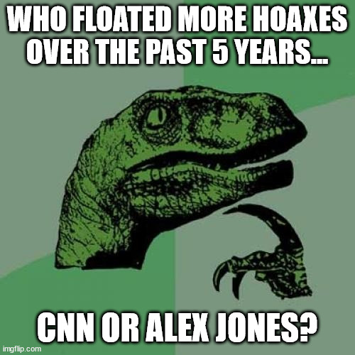 Philosoraptor Meme | WHO FLOATED MORE HOAXES OVER THE PAST 5 YEARS... CNN OR ALEX JONES? | image tagged in memes,philosoraptor | made w/ Imgflip meme maker
