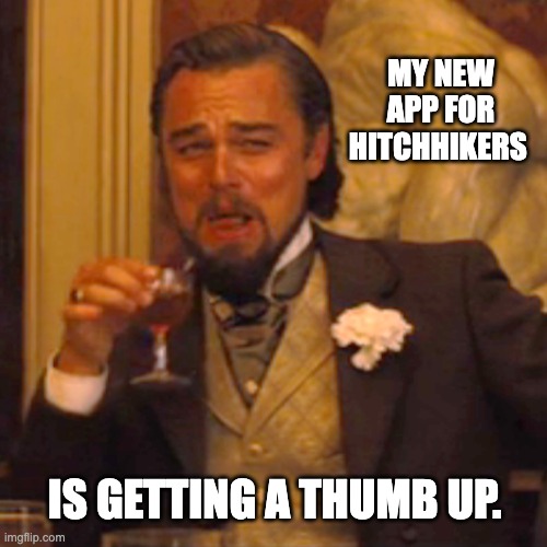 Hitchhikers | MY NEW APP FOR HITCHHIKERS; IS GETTING A THUMB UP. | image tagged in memes,laughing leo | made w/ Imgflip meme maker