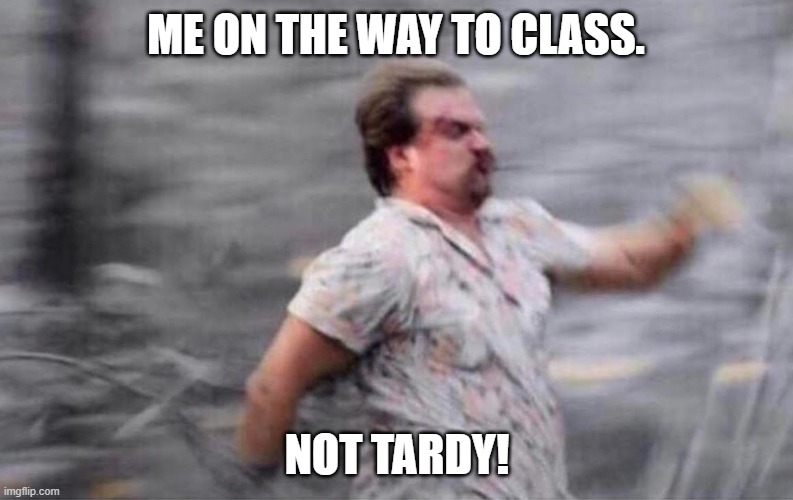 Hopper not tardy. | ME ON THE WAY TO CLASS. NOT TARDY! | image tagged in funny | made w/ Imgflip meme maker