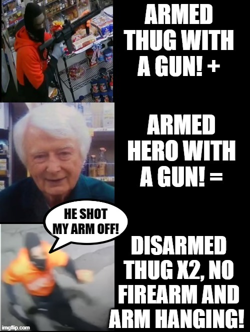 2nd Amendment Math for Idiot Liberal Democrats! Disarmed X 2 |  DISARMED THUG X2, NO FIREARM AND ARM HANGING! HE SHOT MY ARM OFF! | image tagged in morons,thuglife,stupid liberals,crying democrats,crying liberals | made w/ Imgflip meme maker
