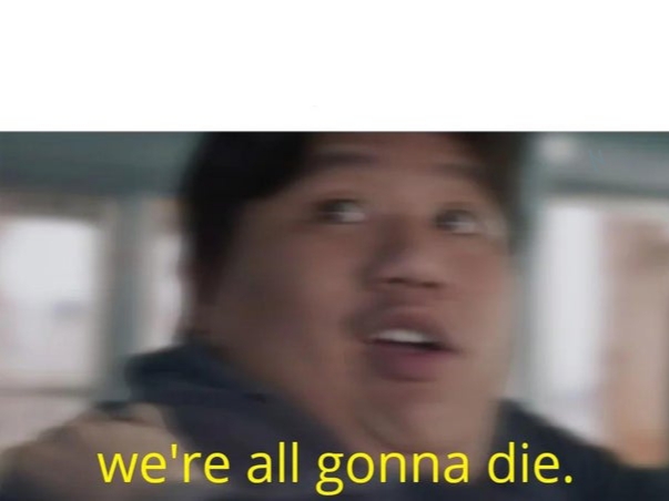 High Quality We're All Gonna Die Blank Meme Template