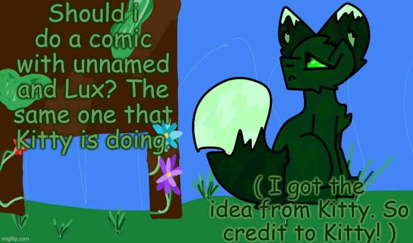 Should i? | Should i do a comic with unnamed and Lux? The same one that Kitty is doing. ( I got the idea from Kitty. So credit to Kitty! ) | image tagged in m0ss,sammy note-yes | made w/ Imgflip meme maker