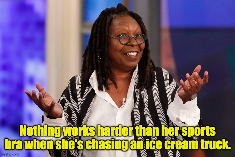 Whoopi | Nothing works harder than her sports bra when she's chasing an ice cream truck. | image tagged in whoopi goldberg | made w/ Imgflip meme maker