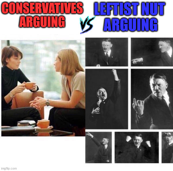 LEFTIST NUT 
ARGUING; CONSERVATIVES ARGUING | image tagged in political meme | made w/ Imgflip meme maker