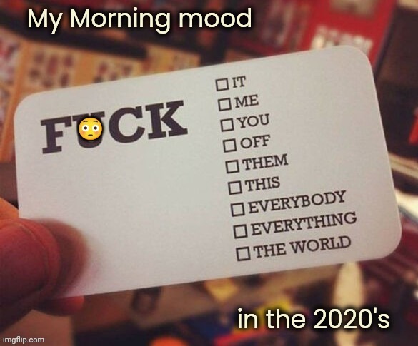 Got up on the wrong side of the bed and bumped my head on the wall | My Morning mood; in the 2020's | image tagged in good morning,well yes but actually no,angry,frustration,bad luck,this is for you | made w/ Imgflip meme maker