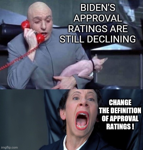 Dr Evil and Frau | BIDEN'S APPROVAL RATINGS ARE STILL DECLINING CHANGE THE DEFINITION OF APPROVAL RATINGS ! | image tagged in dr evil and frau | made w/ Imgflip meme maker