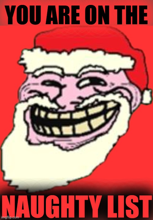 Santa Claus Troll Face | YOU ARE ON THE NAUGHTY LIST | image tagged in santa claus troll face | made w/ Imgflip meme maker