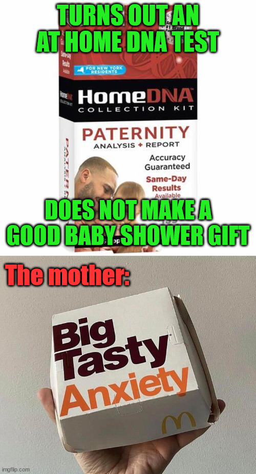 If you know something the "father" does not know | TURNS OUT AN AT HOME DNA TEST; DOES NOT MAKE A GOOD BABY SHOWER GIFT; The mother: | image tagged in dna,baby,shower,good idea/bad idea,gifts | made w/ Imgflip meme maker