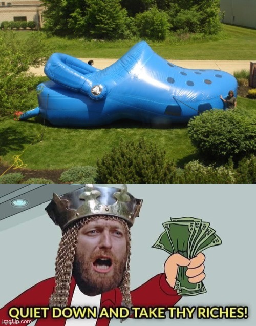The giant croc | image tagged in quiet down and take thy riches,giant,croc,crocs,memes,meme | made w/ Imgflip meme maker