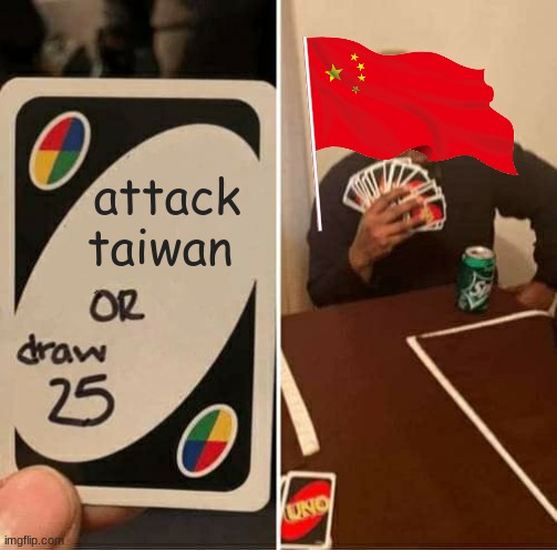 china | attack taiwan | image tagged in memes,uno draw 25 cards | made w/ Imgflip meme maker