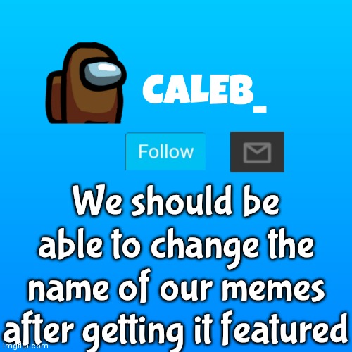 or unmark as nsfw | We should be able to change the name of our memes after getting it featured | image tagged in caleb_ announcement | made w/ Imgflip meme maker