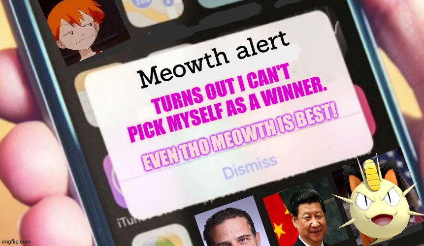 Meowth alert | Meowth alert; TURNS OUT I CAN'T PICK MYSELF AS A WINNER. EVEN THO MEOWTH IS BEST! | image tagged in jackass presidential alert,only,meowth,can stop the,lewd | made w/ Imgflip meme maker