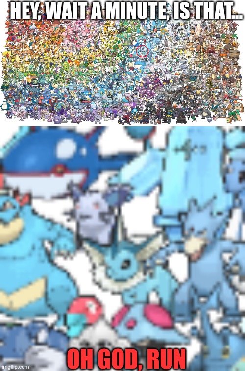 Guys hlp | HEY, WAIT A MINUTE, IS THAT…; OH GOD, RUN | image tagged in every pok mon in a rainbow,h e l p | made w/ Imgflip meme maker
