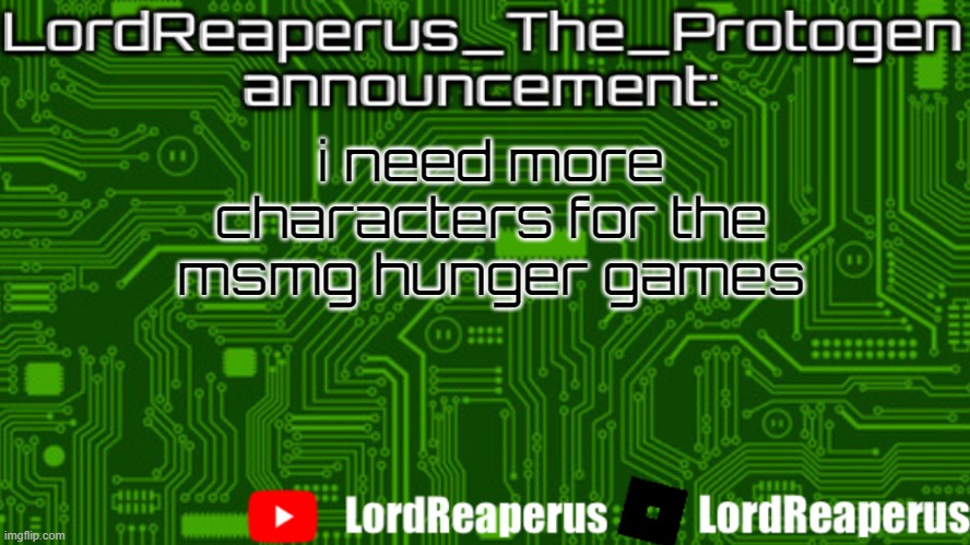 LordReaperus_The_Protogen announcement template | i need more characters for the msmg hunger games | image tagged in lordreaperus_the_protogen announcement template | made w/ Imgflip meme maker