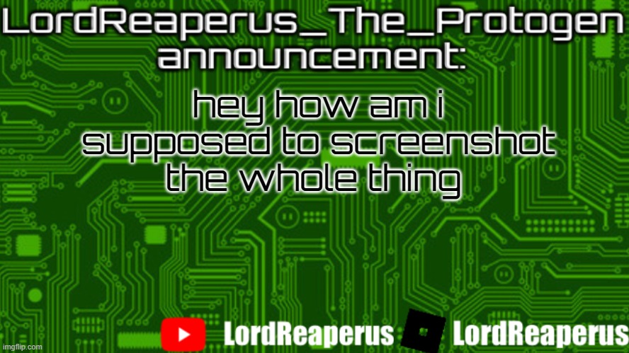 im on windows 11, and theres not enough space on the screen to actually screenshot it | hey how am i supposed to screenshot the whole thing | image tagged in lordreaperus_the_protogen announcement template | made w/ Imgflip meme maker