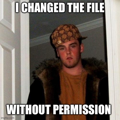 Scumbag Steve Meme | I CHANGED THE FILE WITHOUT PERMISSION | image tagged in memes,scumbag steve | made w/ Imgflip meme maker