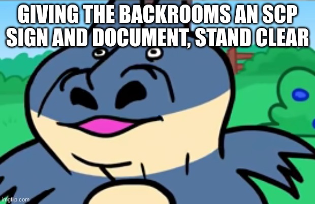 munchlax sniff | GIVING THE BACKROOMS AN SCP SIGN AND DOCUMENT, STAND CLEAR | image tagged in munchlax sniff | made w/ Imgflip meme maker