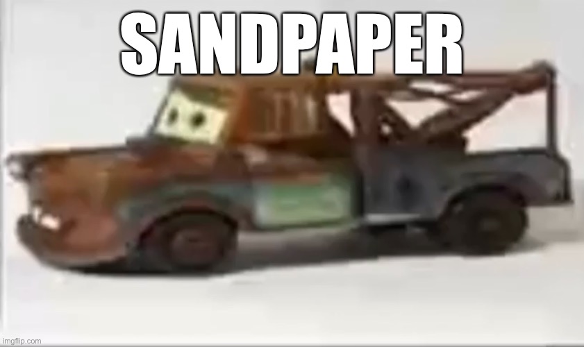 SANDPAPER | image tagged in memes | made w/ Imgflip meme maker