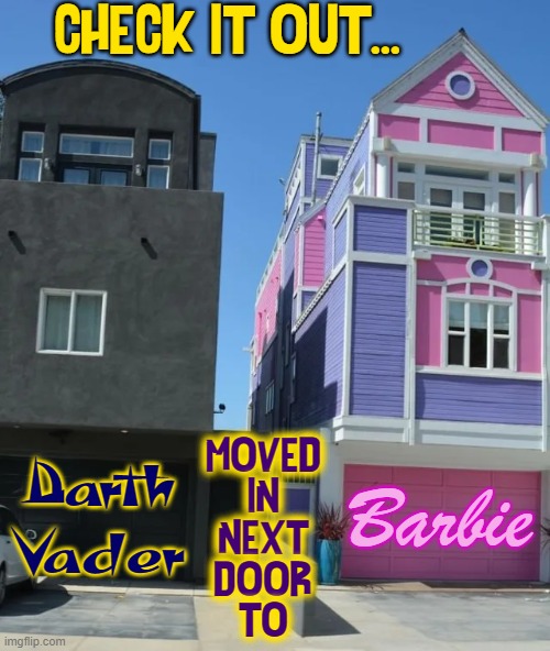 There Goes the Neighborhood |  CHECK IT OUT... MOVED
IN
NEXT
DOOR
TO; Darth
Vader; Barbie | image tagged in vince vance,darth vader,barbie,memes,houses,neighbors | made w/ Imgflip meme maker