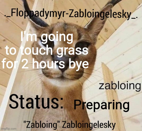 Zabloingelesky's Annoucment temp | I'm going to touch grass for 2 hours bye; Preparing | image tagged in zabloingelesky's annoucment temp | made w/ Imgflip meme maker