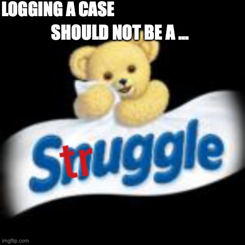 Snuggle struggle | LOGGING A CASE; SHOULD NOT BE A ... | image tagged in snuggle struggle | made w/ Imgflip meme maker