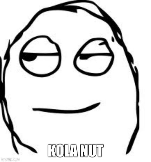 Smirk Rage Face Meme | KOLA NUT | image tagged in memes,smirk rage face | made w/ Imgflip meme maker