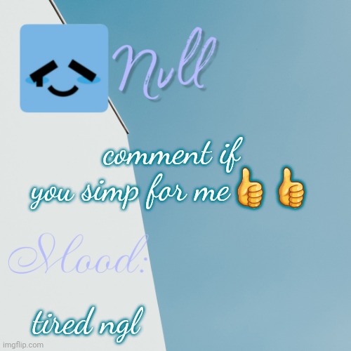 comment if you simp for me👍👍; tired ngl | made w/ Imgflip meme maker