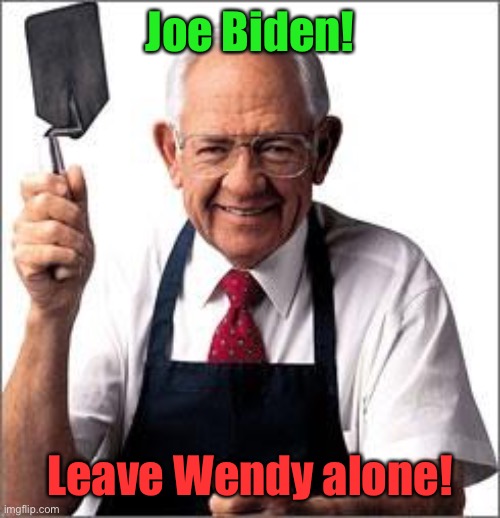 Dave Thomas Founder of Wendy's  | Joe Biden! Leave Wendy alone! | image tagged in dave thomas founder of wendy's | made w/ Imgflip meme maker