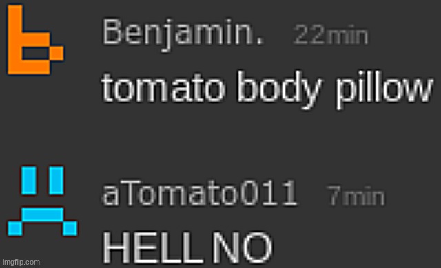 Tomato doesn't want a body pillow | image tagged in tomato doesn't want a body pillow | made w/ Imgflip meme maker