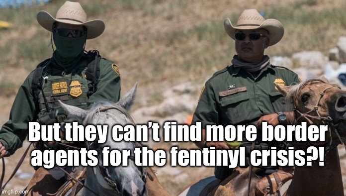Border Agents | But they can’t find more border agents for the fentinyl crisis?! | image tagged in border agents | made w/ Imgflip meme maker