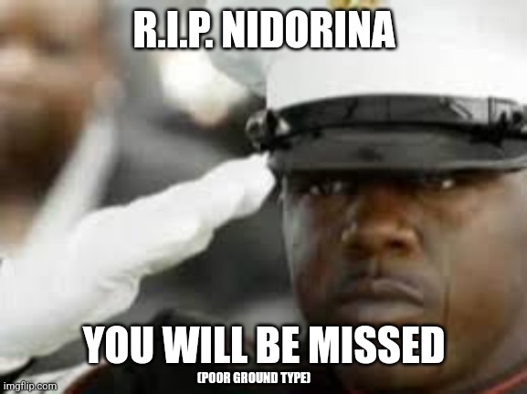 Sad salute | R.I.P. NIDORINA YOU WILL BE MISSED (POOR GROUND TYPE) | image tagged in sad salute | made w/ Imgflip meme maker