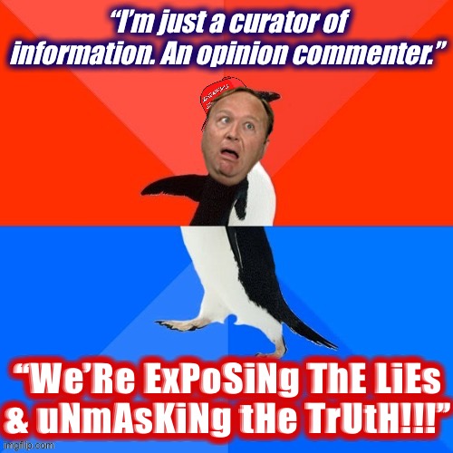 Socially Awesome Awkward Penguin MAGA hat | “I’m just a curator of information. An opinion commenter.”; “We’Re ExPoSiNg ThE LiEs & uNmAsKiNg tHe TrUtH!!!” | image tagged in socially awesome awkward penguin maga hat | made w/ Imgflip meme maker