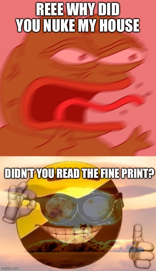McNukes™ for everyone! | REEE WHY DID YOU NUKE MY HOUSE; DIDN’T YOU READ THE FINE PRINT? | made w/ Imgflip meme maker