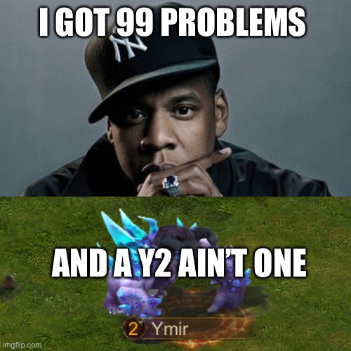 99 Problems | I GOT 99 PROBLEMS; AND A Y2 AIN’T ONE | image tagged in 99 problems | made w/ Imgflip meme maker