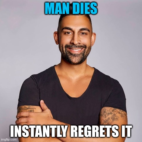 Dhar Mann | MAN DIES; INSTANTLY REGRETS IT | image tagged in dhar mann,memes,funny | made w/ Imgflip meme maker