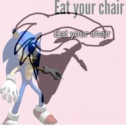 Eat your chair | made w/ Imgflip meme maker