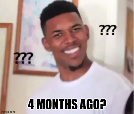 4 MONTHS AGO? | image tagged in nick young | made w/ Imgflip meme maker