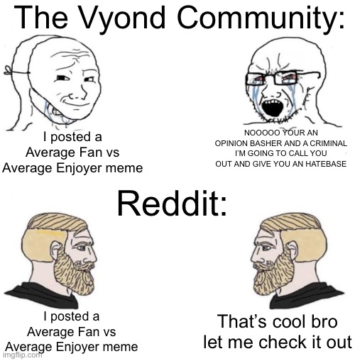 Reddit > Vyond Community | The Vyond Community:; NOOOOO YOUR AN OPINION BASHER AND A CRIMINAL I’M GOING TO CALL YOU OUT AND GIVE YOU AN HATEBASE; I posted a Average Fan vs Average Enjoyer meme; Reddit:; I posted a Average Fan vs Average Enjoyer meme; That’s cool bro let me check it out | image tagged in chad we know,reddit,goanimate,virgin vs chad,average fan vs average enjoyer | made w/ Imgflip meme maker