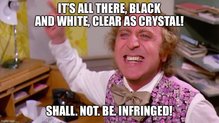 Willy Wonka you get nothing | IT’S ALL THERE, BLACK AND WHITE, CLEAR AS CRYSTAL! SHALL. NOT. BE. INFRINGED! | image tagged in willy wonka you get nothing | made w/ Imgflip meme maker