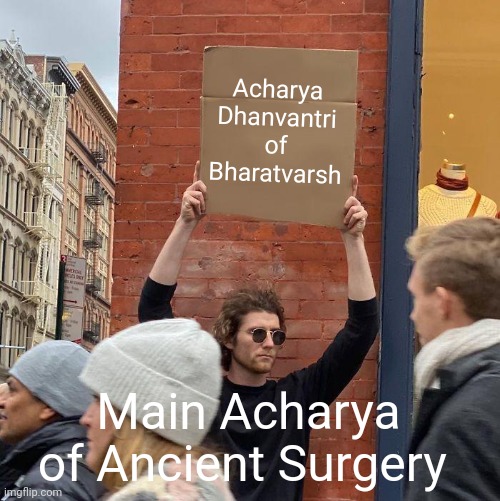 Acharya Dhanvantri of Bharatvarsh; Main Acharya of Ancient Surgery | image tagged in memes,guy holding cardboard sign | made w/ Imgflip meme maker